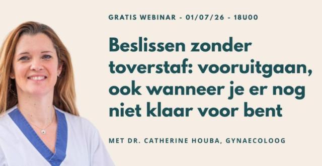 Webinar - Een baby krijgen of niet, beslissen zonder toverstaf: vooruitgaan ook wanneer je er nog niet klaar voor bent - Catherine Houba - Erasmeziekenhuis H.U.B