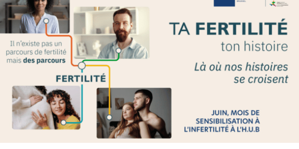 Ta Fertilité, Ton Histoire : campagne d'information et de sensibilisation à la fertilité et aux options thérapeutiques proposées aux personnes qui rencontrent des difficultés à concevoir - juin 2026 - Hôpital Erasme - H.U.B